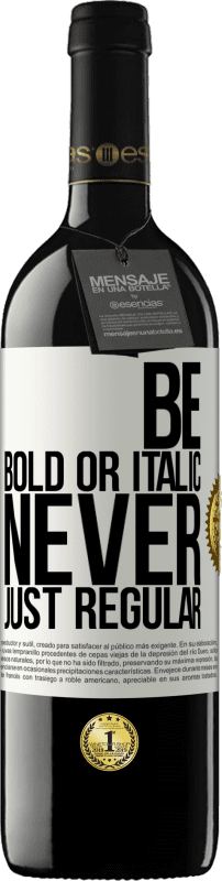 39,95 € | Vino rosso Edizione RED MBE Riserva Be bold or italic, never just regular Etichetta Bianca. Etichetta personalizzabile Riserva 12 Mesi Raccogliere 2015 Tempranillo