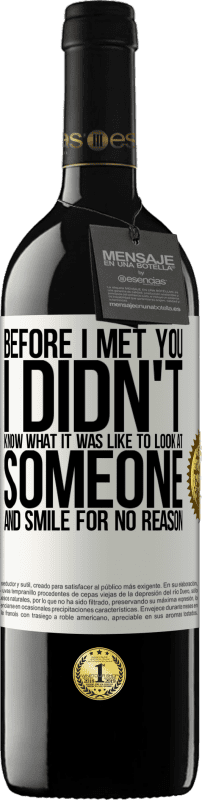 39,95 € Free Shipping | Red Wine RED Edition MBE Reserve Before I met you, I didn't know what it was like to look at someone and smile for no reason White Label. Customizable label Reserve 12 Months Harvest 2016 Tempranillo