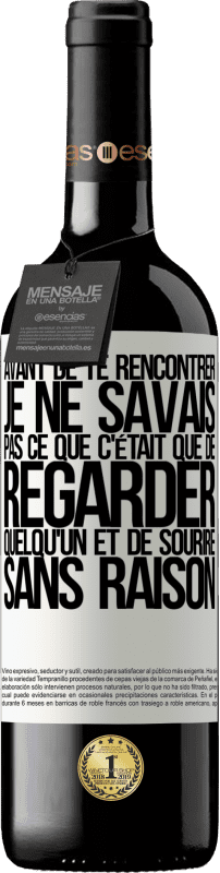 39,95 € | Vin rouge Édition RED MBE Réserve Avant de te rencontrer, je ne savais pas ce que c'était que de regarder quelqu'un et de sourire sans raison Étiquette Blanche. Étiquette personnalisable Réserve 12 Mois Récolte 2015 Tempranillo