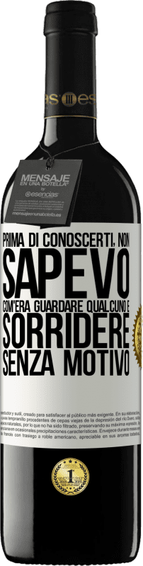 39,95 € | Vino rosso Edizione RED MBE Riserva Prima di conoscerti, non sapevo com'era guardare qualcuno e sorridere senza motivo Etichetta Bianca. Etichetta personalizzabile Riserva 12 Mesi Raccogliere 2015 Tempranillo