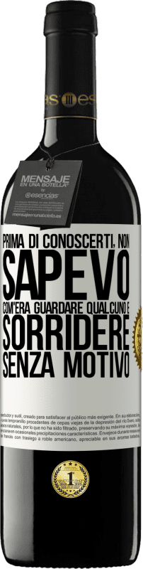 «Prima di conoscerti, non sapevo com'era guardare qualcuno e sorridere senza motivo» Edizione RED MBE Riserva