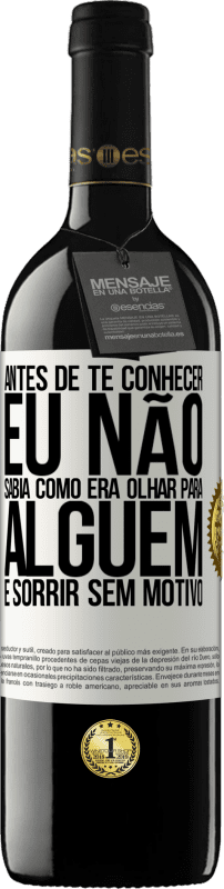 39,95 € Envio grátis | Vinho tinto Edição RED MBE Reserva Antes de te conhecer, eu não sabia como era olhar para alguém e sorrir sem motivo Etiqueta Branca. Etiqueta personalizável Reserva 12 Meses Colheita 2016 Tempranillo