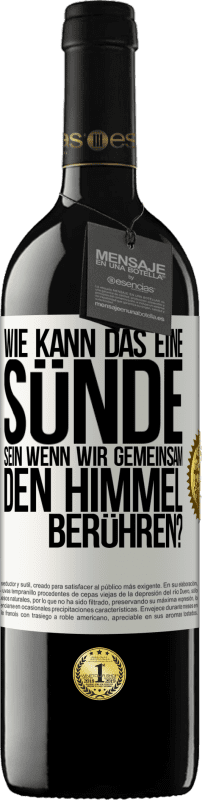 39,95 € Kostenloser Versand | Rotwein RED Ausgabe MBE Reserve Wie kann das eine Sünde sein, wenn wir gemeinsam den Himmel berühren? Weißes Etikett. Anpassbares Etikett Reserve 12 Monate Ernte 2016 Tempranillo