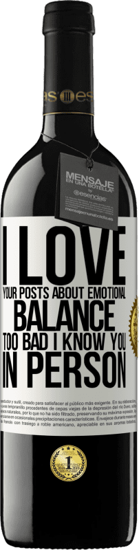 39,95 € | Red Wine RED Edition MBE Reserve I love your posts about emotional balance. Too bad I know you in person White Label. Customizable label Reserve 12 Months Harvest 2016 Tempranillo