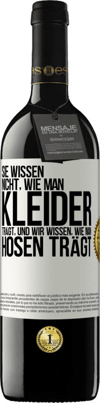 39,95 € | Rotwein RED Ausgabe MBE Reserve Sie wissen nicht, wie man Kleider trägt, und wir wissen, wie man Hosen trägt Weißes Etikett. Anpassbares Etikett Reserve 12 Monate Ernte 2016 Tempranillo