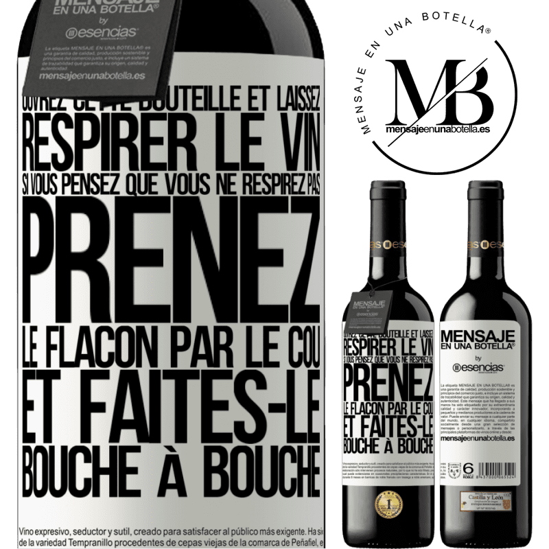 «Ouvrez cette bouteille et laissez respirer le vin. Si vous pensez qu'il ne respire pas prenez la bouteille par le goulot et fait» Édition RED MBE Réserve