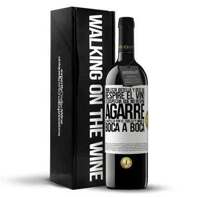 «Abra esta botella y deje que respire el vino. Si sospecha que no respira, agarre la botella por el cuello y hágale el boca a» Edición RED MBE Reserva