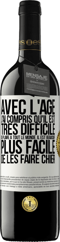 39,95 € | Vin rouge Édition RED MBE Réserve Avec l'âge j'ai compris qu'il est très difficile de plaire à tout le monde. Il est beaucoup plus facile de les faire chier Étiquette Blanche. Étiquette personnalisable Réserve 12 Mois Récolte 2015 Tempranillo