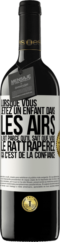 39,95 € | Vin rouge Édition RED MBE Réserve Lorsque vous jetez un enfant dans les airs il rit parce qu'il sait que vous le rattraperez. ÇA C'EST DE LA CONFIANCE Étiquette Blanche. Étiquette personnalisable Réserve 12 Mois Récolte 2015 Tempranillo