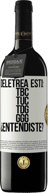 39,95 € | Vinho tinto Edição RED MBE Reserva Deletrea esto: TBC, TUC, TDG, GGG. ¿Entendiste? Etiqueta Branca. Etiqueta personalizável Reserva 12 Meses Colheita 2015 Tempranillo