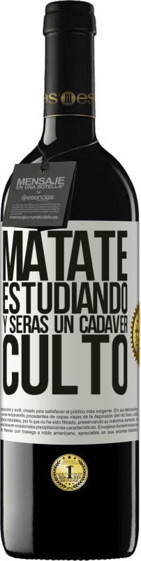 39,95 € | Vino Tinto Edición RED MBE Reserva Mátate estudiando y serás un cadáver culto Etiqueta Blanca. Etiqueta personalizable Reserva 12 Meses Cosecha 2015 Tempranillo