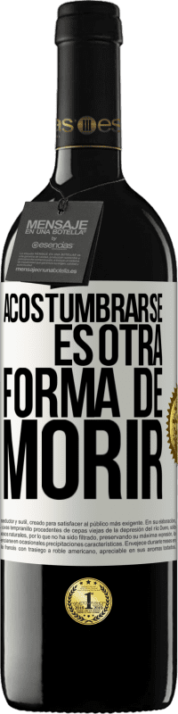 39,95 € Envío gratis | Vino Tinto Edición RED MBE Reserva Acostumbrarse, es otra forma de morir Etiqueta Blanca. Etiqueta personalizable Reserva 12 Meses Cosecha 2016 Tempranillo