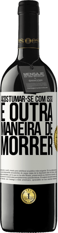 39,95 € Envio grátis | Vinho tinto Edição RED MBE Reserva Acostumar-se com isso é outra maneira de morrer Etiqueta Branca. Etiqueta personalizável Reserva 12 Meses Colheita 2016 Tempranillo