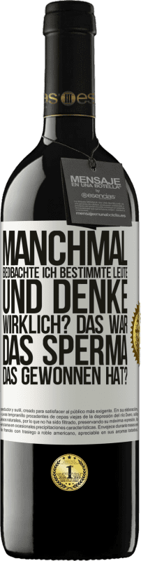 39,95 € | Rotwein RED Ausgabe MBE Reserve Manchmal beobachte ich Leute und denke: Im Ernst? Das war das Sperma, das gewonnen hat? Weißes Etikett. Anpassbares Etikett Reserve 12 Monate Ernte 2015 Tempranillo