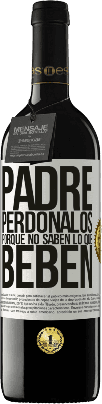 39,95 € | Vino Tinto Edición RED MBE Reserva Padre, perdónalos, porque no saben lo que beben Etiqueta Blanca. Etiqueta personalizable Reserva 12 Meses Cosecha 2015 Tempranillo