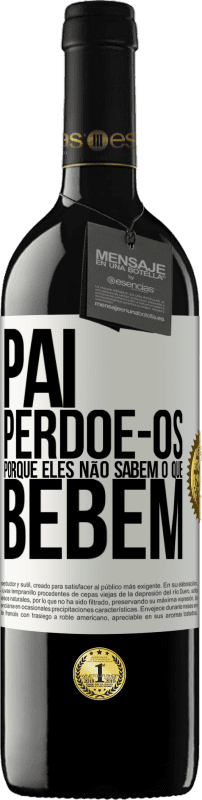 «Pai, perdoe-os, porque eles não sabem o que bebem» Edição RED MBE Reserva
