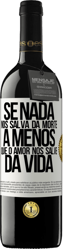 39,95 € Envio grátis | Vinho tinto Edição RED MBE Reserva Se nada nos salva da morte, a menos que o amor nos salve da vida Etiqueta Branca. Etiqueta personalizável Reserva 12 Meses Colheita 2016 Tempranillo