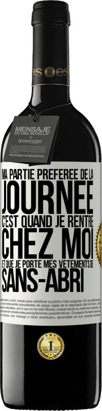 39,95 € | Vin rouge Édition RED MBE Réserve Ma partie préférée de la journée c'est quand je rentre chez moi et que je porte mes vêtements de sans-abri Étiquette Blanche. Étiquette personnalisable Réserve 12 Mois Récolte 2016 Tempranillo