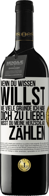 39,95 € | Rotwein RED Ausgabe MBE Reserve Wenn du wissen willst, wie viele Gründe ich habe, dich zu lieben, musst du meine Herzschläge zählen Weißes Etikett. Anpassbares Etikett Reserve 12 Monate Ernte 2015 Tempranillo