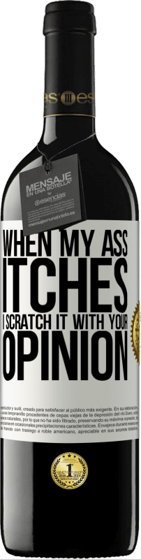 39,95 € | Red Wine RED Edition MBE Reserve When my ass itches, I scratch it with your opinion White Label. Customizable label Reserve 12 Months Harvest 2016 Tempranillo