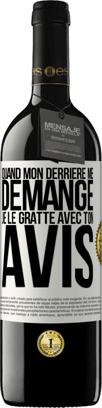 39,95 € | Vin rouge Édition RED MBE Réserve Quand mon derrière me démange je le gratte avec ton avis Étiquette Blanche. Étiquette personnalisable Réserve 12 Mois Récolte 2016 Tempranillo