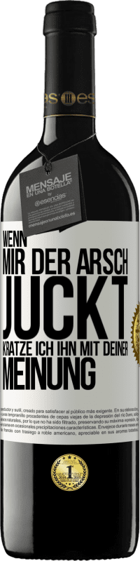 39,95 € | Rotwein RED Ausgabe MBE Reserve Wenn mir der Arsch juckt, kratze ich ihn mit deiner Meinung Weißes Etikett. Anpassbares Etikett Reserve 12 Monate Ernte 2014 Tempranillo