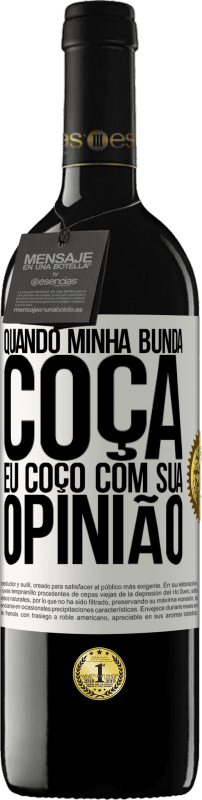 «Quando minha bunda coça, eu coço com sua opinião» Edição RED MBE Reserva