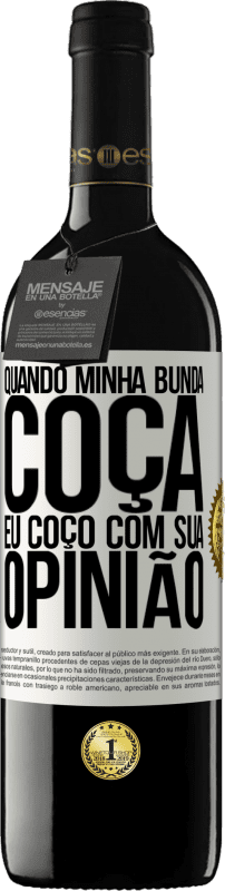 39,95 € Envio grátis | Vinho tinto Edição RED MBE Reserva Quando minha bunda coça, eu coço com sua opinião Etiqueta Branca. Etiqueta personalizável Reserva 12 Meses Colheita 2016 Tempranillo