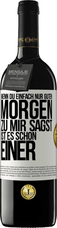 39,95 € | Rotwein RED Ausgabe MBE Reserve Wenn du einfach nur Guten Morgen zu mir sagst, ist es schon einer Weißes Etikett. Anpassbares Etikett Reserve 12 Monate Ernte 2016 Tempranillo