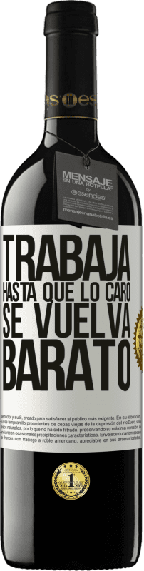39,95 € | Vino Tinto Edición RED MBE Reserva Trabaja hasta que lo caro se vuelva barato Etiqueta Blanca. Etiqueta personalizable Reserva 12 Meses Cosecha 2016 Tempranillo