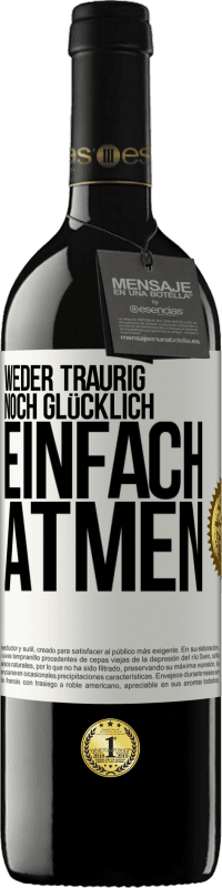 39,95 € Kostenloser Versand | Rotwein RED Ausgabe MBE Reserve Weder traurig. noch glücklich. Einfach atmen Weißes Etikett. Anpassbares Etikett Reserve 12 Monate Ernte 2016 Tempranillo