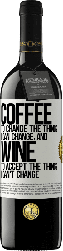 39,95 € | Red Wine RED Edition MBE Reserve COFFEE to change the things I can change, and WINE to accept the things I can't change White Label. Customizable label Reserve 12 Months Harvest 2014 Tempranillo