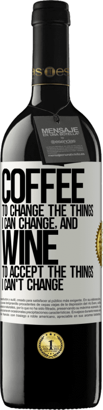 39,95 € | Red Wine RED Edition MBE Reserve COFFEE to change the things I can change, and WINE to accept the things I can't change White Label. Customizable label Reserve 12 Months Harvest 2015 Tempranillo