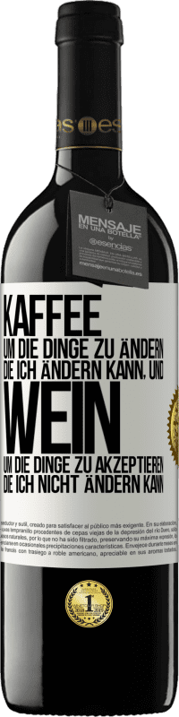 «KAFFEE um die Dinge zu ändern, die ich ändern kann, und WEIN um die Dinge zu akzeptieren, die ich nicht ändern kann» RED Ausgabe MBE Reserve