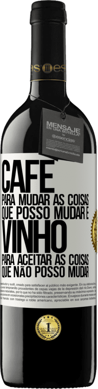 «CAFÉ para mudar as coisas que posso mudar e VINHO para aceitar as coisas que não posso mudar» Edição RED MBE Reserva