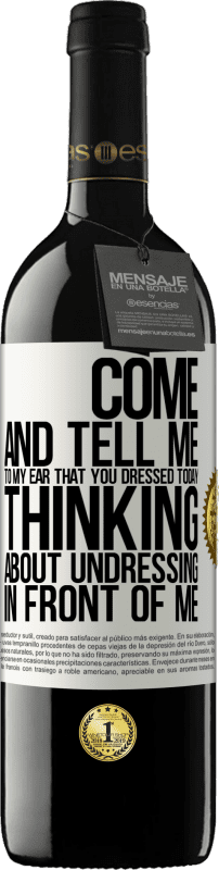 39,95 € | 红酒 RED版 MBE 预订 快来告诉我你的耳朵，你今天穿衣服，想脱掉我的衣服 白标. 可自定义的标签 预订 12 个月 收成 2016 Tempranillo