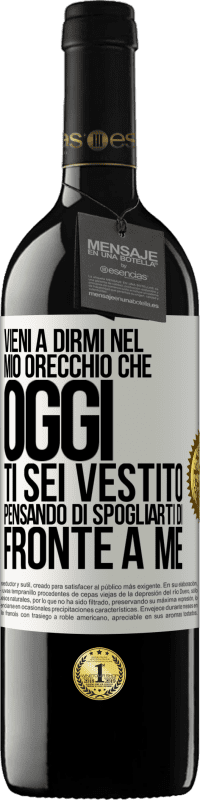 39,95 € | Vino rosso Edizione RED MBE Riserva Vieni a dirmi nel tuo orecchio che oggi ti sei vestito pensando di spogliarti di fronte a me Etichetta Bianca. Etichetta personalizzabile Riserva 12 Mesi Raccogliere 2015 Tempranillo