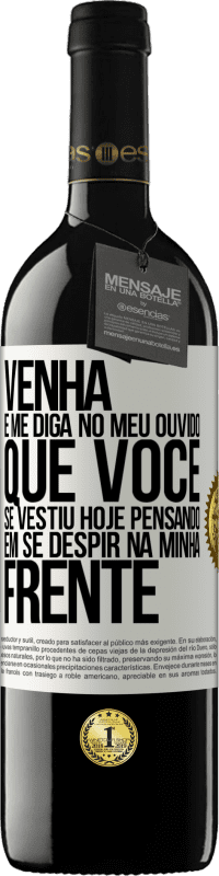 Envio grátis | Vinho tinto Edição RED MBE Reserva Venha e me diga em seu ouvido que você se vestiu hoje pensando em se despir na minha frente Etiqueta Branca. Etiqueta personalizável Reserva 12 Meses Colheita 2014 Tempranillo