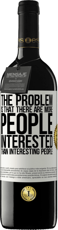 39,95 € | Red Wine RED Edition MBE Reserve The problem is that there are more people interested than interesting people White Label. Customizable label Reserve 12 Months Harvest 2015 Tempranillo