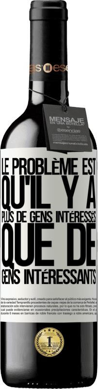 39,95 € Envoi gratuit | Vin rouge Édition RED MBE Réserve Le problème est qu'il y a plus de gens intéressés que de gens intéressants Étiquette Blanche. Étiquette personnalisable Réserve 12 Mois Récolte 2016 Tempranillo
