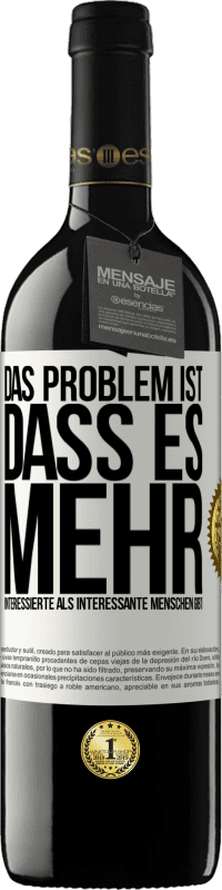 39,95 € Kostenloser Versand | Rotwein RED Ausgabe MBE Reserve Das Problem ist, dass es mehr interessierte als interessante Menschen gibt Weißes Etikett. Anpassbares Etikett Reserve 12 Monate Ernte 2016 Tempranillo