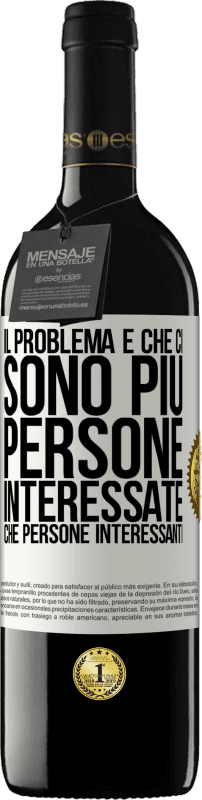 Spedizione Gratuita | Vino rosso Edizione RED MBE Riserva Il problema è che ci sono più persone interessate che persone interessanti Etichetta Bianca. Etichetta personalizzabile Riserva 12 Mesi Raccogliere 2014 Tempranillo