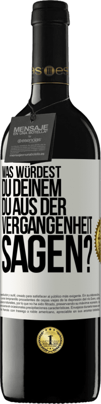 39,95 € | Rotwein RED Ausgabe MBE Reserve Was würdest du deinem du aus der Vergangenheit sagen? Weißes Etikett. Anpassbares Etikett Reserve 12 Monate Ernte 2015 Tempranillo