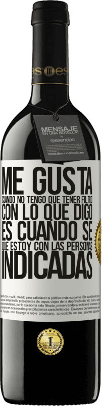 39,95 € | Vino Tinto Edición RED MBE Reserva Me gusta cuando no tengo que tener filtro con lo que digo. Es cuando sé que estoy con las personas indicadas Etiqueta Blanca. Etiqueta personalizable Reserva 12 Meses Cosecha 2015 Tempranillo