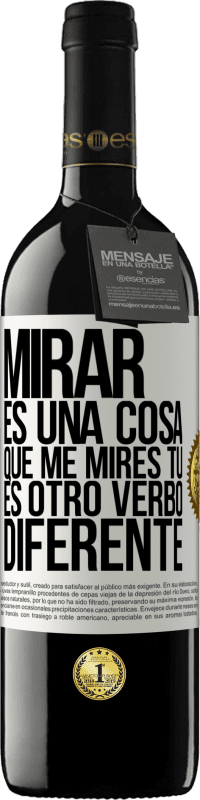 39,95 € | Vino Tinto Edición RED MBE Reserva Mirar es una cosa. Que me mires tú es otro verbo diferente Etiqueta Blanca. Etiqueta personalizable Reserva 12 Meses Cosecha 2015 Tempranillo