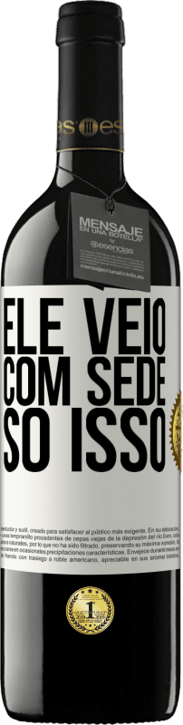 39,95 € | Vinho tinto Edição RED MBE Reserva Ele veio com sede. Só isso Etiqueta Branca. Etiqueta personalizável Reserva 12 Meses Colheita 2015 Tempranillo