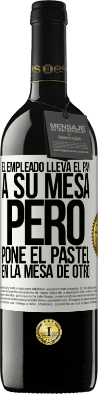 39,95 € | Vino Tinto Edición RED MBE Reserva El empleado lleva el pan a su mesa, pero pone el pastel en la mesa de otro Etiqueta Blanca. Etiqueta personalizable Reserva 12 Meses Cosecha 2016 Tempranillo