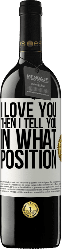 39,95 € | Red Wine RED Edition MBE Reserve I love you Then I tell you in what position White Label. Customizable label Reserve 12 Months Harvest 2014 Tempranillo