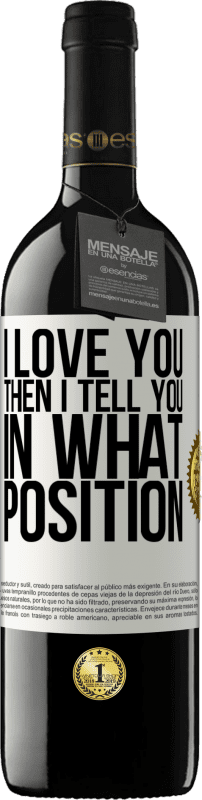 39,95 € | Red Wine RED Edition MBE Reserve I love you Then I tell you in what position White Label. Customizable label Reserve 12 Months Harvest 2015 Tempranillo