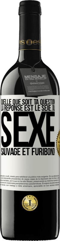 39,95 € | Vin rouge Édition RED MBE Réserve Quelle que soit ta question la réponse est le sexe. Du sexe sauvage et furibond! Étiquette Blanche. Étiquette personnalisable Réserve 12 Mois Récolte 2016 Tempranillo